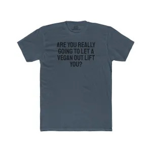 Are You Really Going To Let A Vegan Out Lift You? - Unisex Cotton Crew Tee
