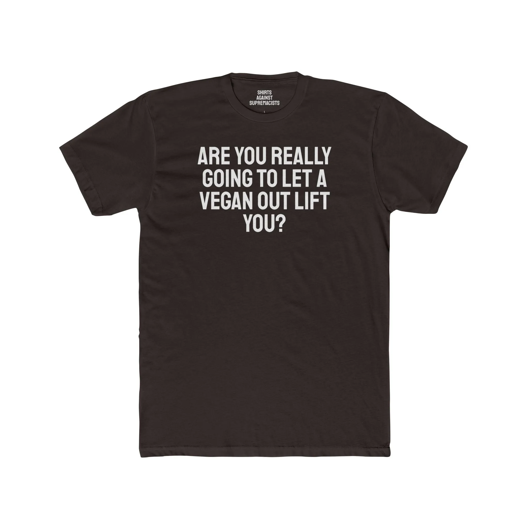 Are You Really Going To Let A Vegan Out Lift You? - Unisex Cotton Crew Tee