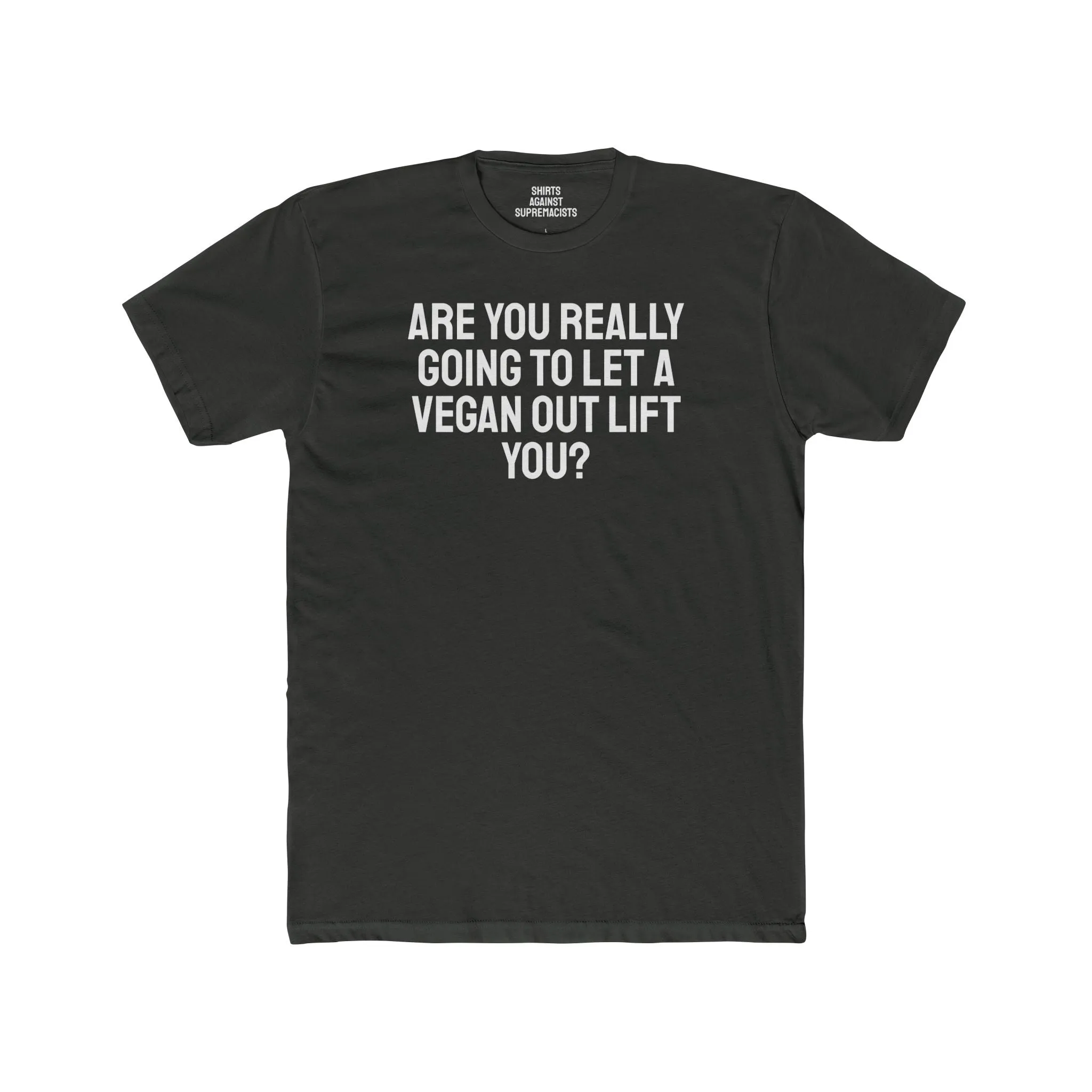 Are You Really Going To Let A Vegan Out Lift You? - Unisex Cotton Crew Tee