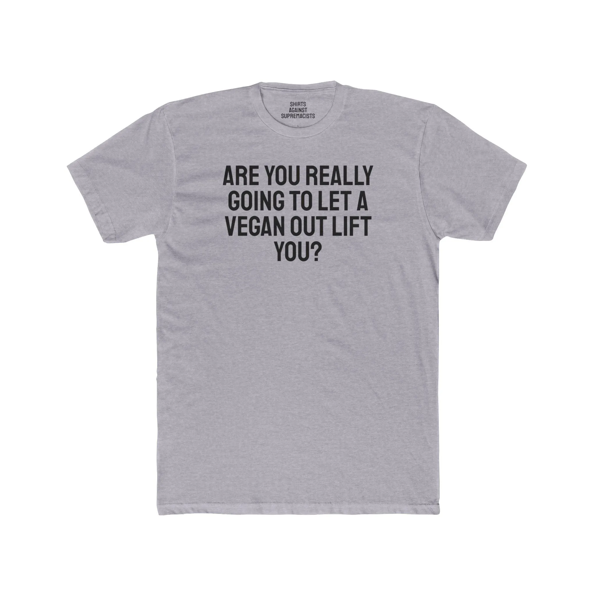 Are You Really Going To Let A Vegan Out Lift You? - Unisex Cotton Crew Tee