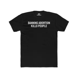 Banning Abortion Kills People - Unisex Cotton Crew Tee