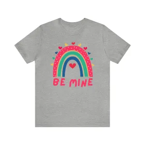 Be Mine Rainbow Happy Valentine's Day T-Shirt | Sweetheart Love Tee |  Bella Canvas 3001 Unisex |  I Love You Short Sleeve Tshirt