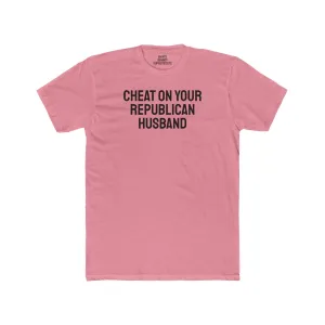 Cheat On Your Republican Husband - Unisex Cotton Crew Tee