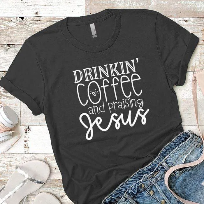 Drinkin Coffee Praising Jesus Premium Tees