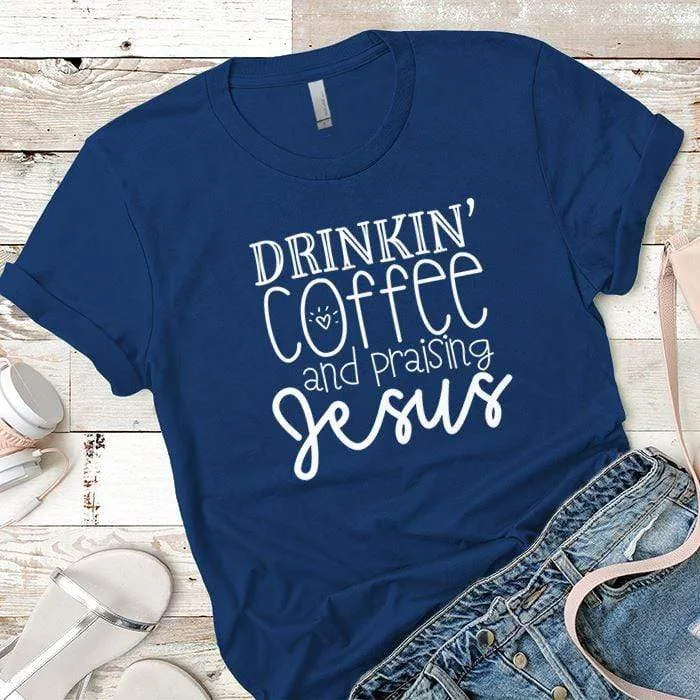 Drinkin Coffee Praising Jesus Premium Tees