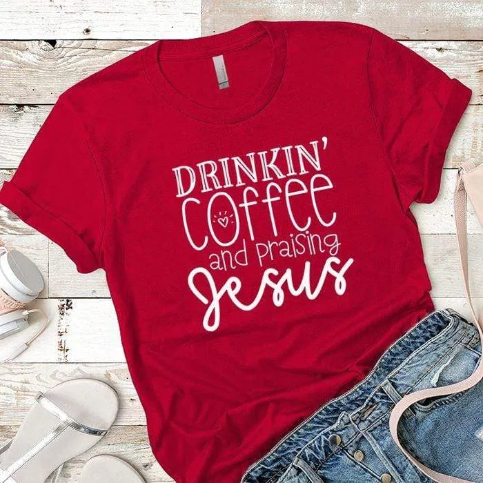 Drinkin Coffee Praising Jesus Premium Tees