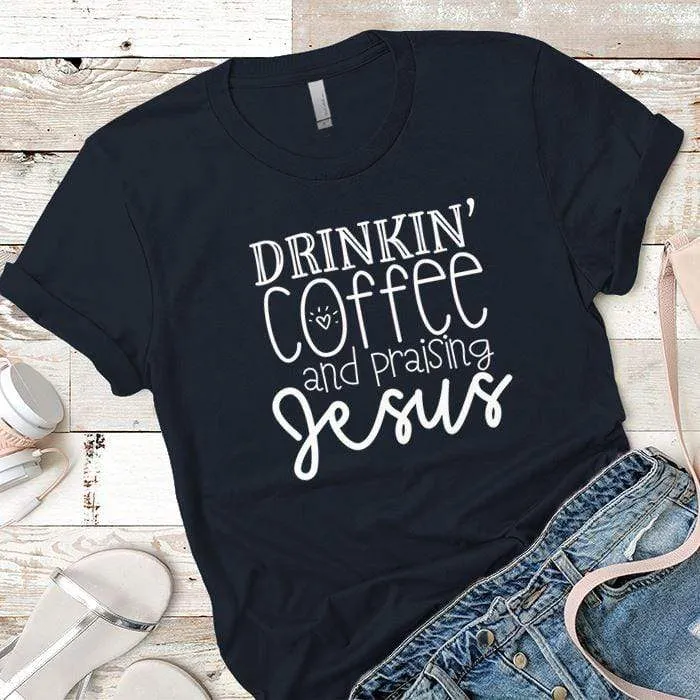 Drinkin Coffee Praising Jesus Premium Tees