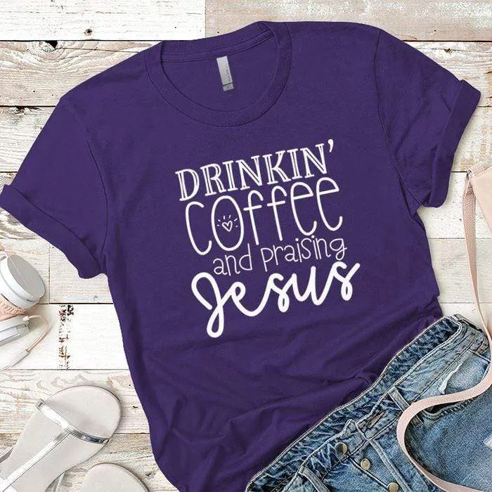 Drinkin Coffee Praising Jesus Premium Tees