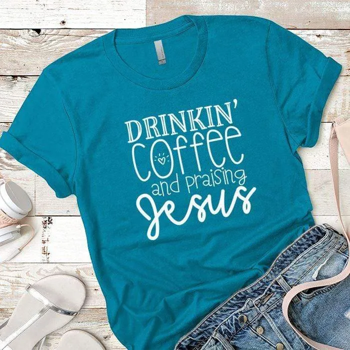 Drinkin Coffee Praising Jesus Premium Tees