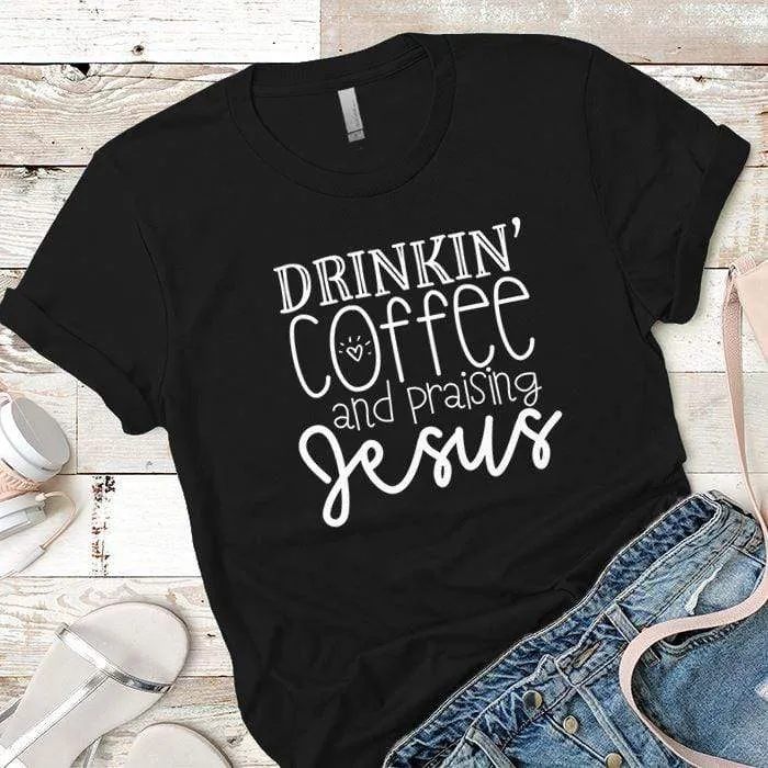 Drinkin Coffee Praising Jesus Premium Tees