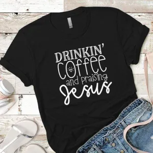 Drinkin Coffee Praising Jesus Premium Tees