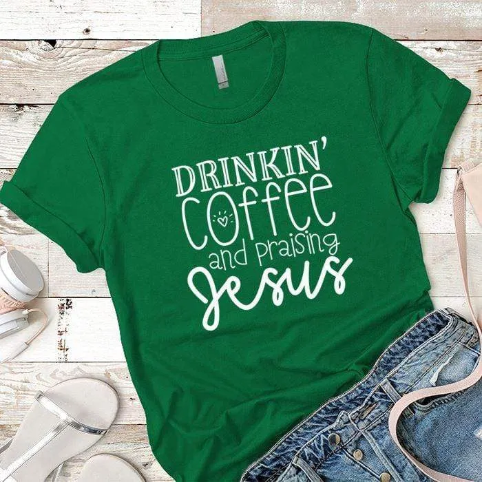 Drinkin Coffee Praising Jesus Premium Tees