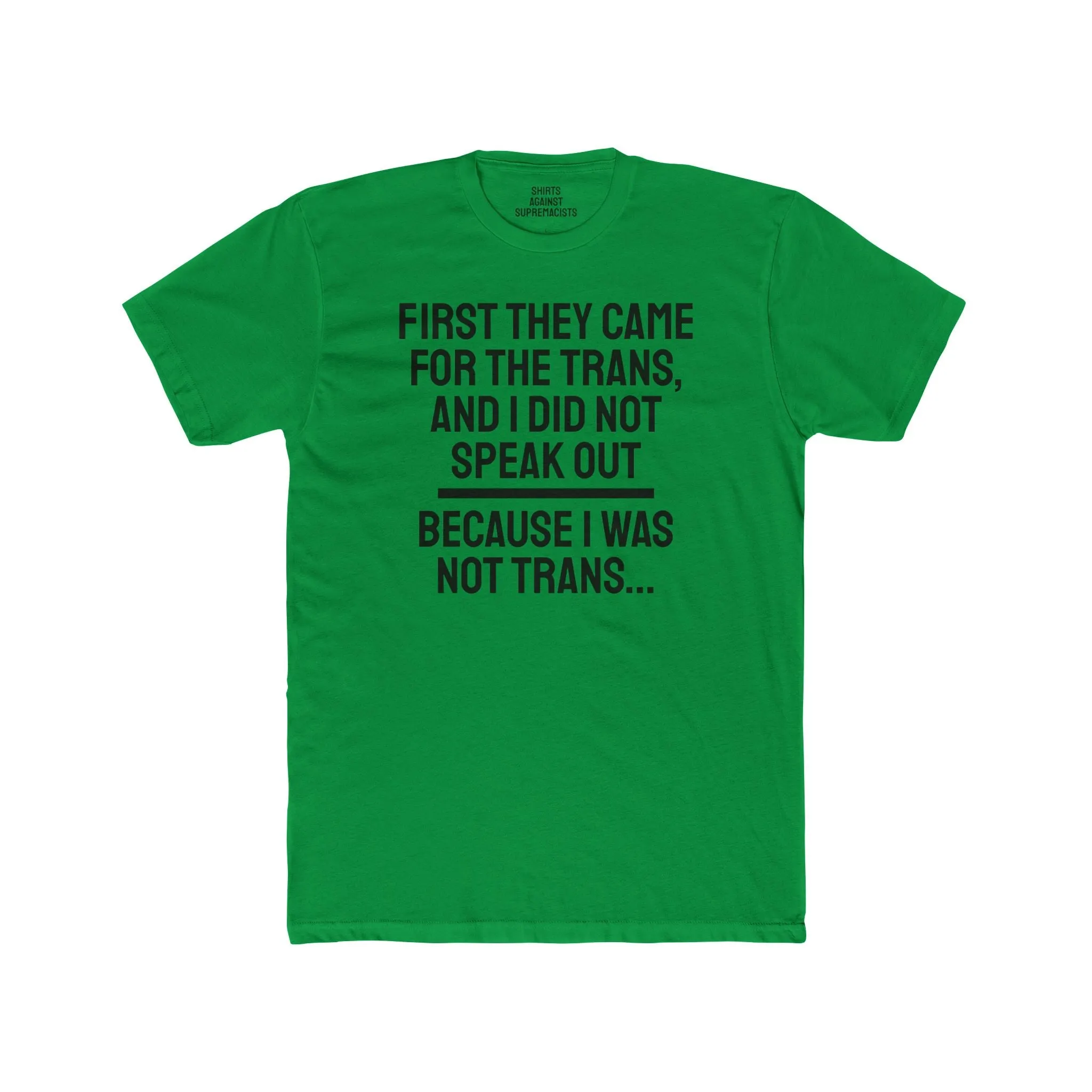 First They Came For The Trans And I Did Not Speak Out Because I Was Not Trans - Unisex Cotton Crew Tee