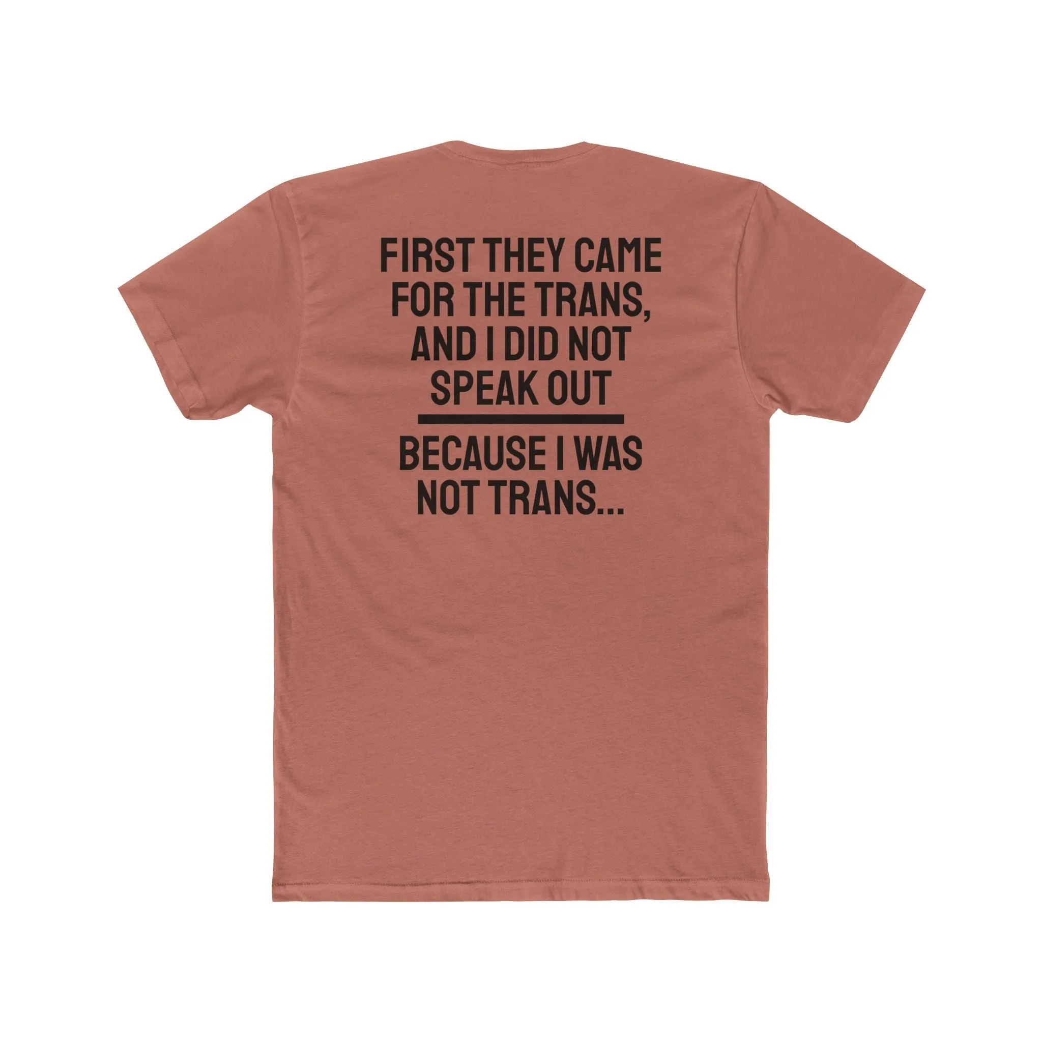 First They Came For The Trans And I Did Not Speak Out Because I Was Not Trans - Unisex Cotton Crew Tee