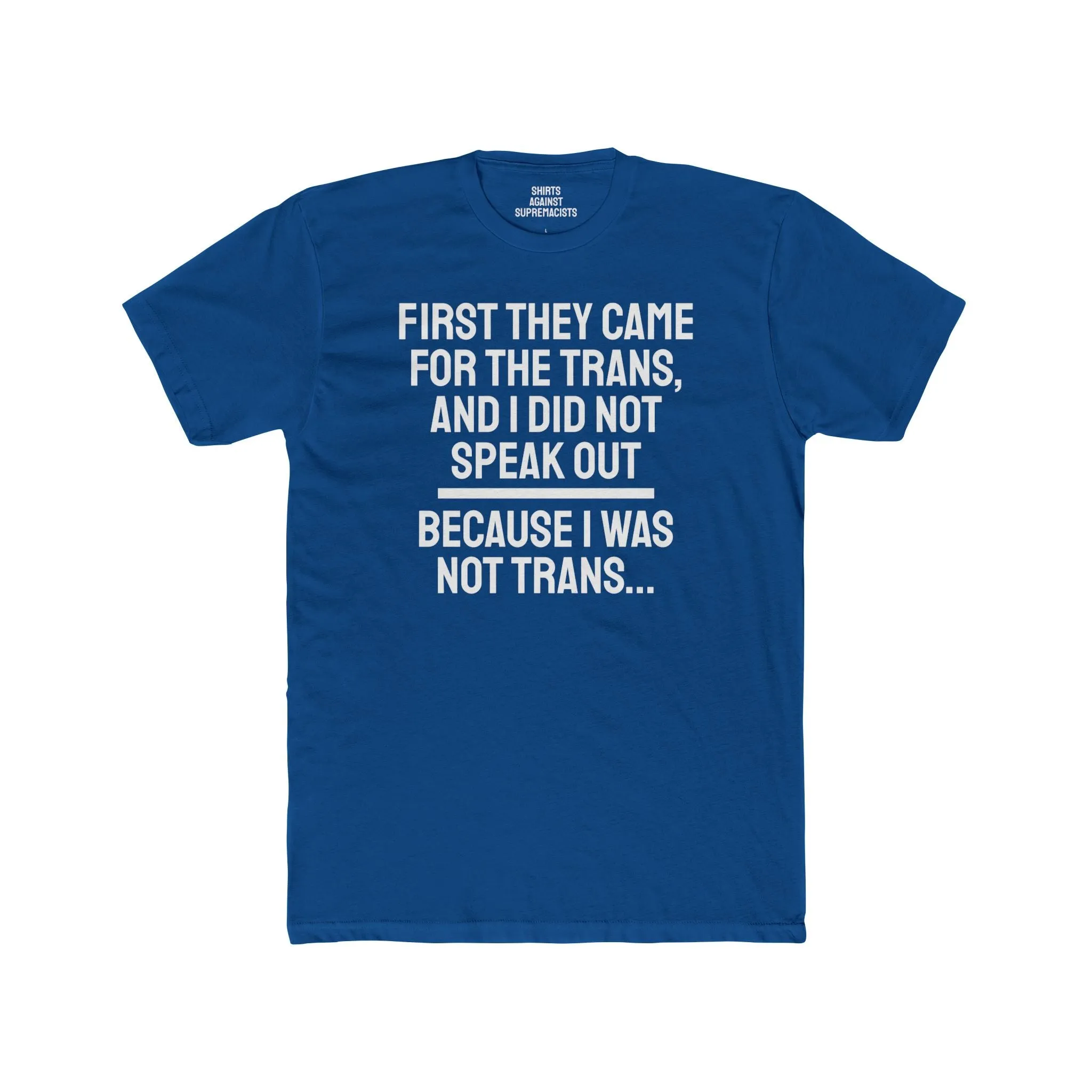 First They Came For The Trans And I Did Not Speak Out Because I Was Not Trans - Unisex Cotton Crew Tee
