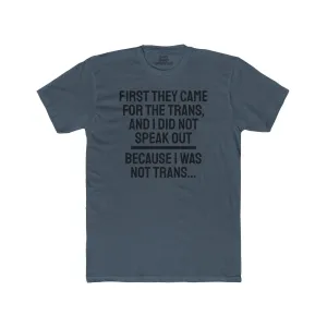 First They Came For The Trans And I Did Not Speak Out Because I Was Not Trans - Unisex Cotton Crew Tee