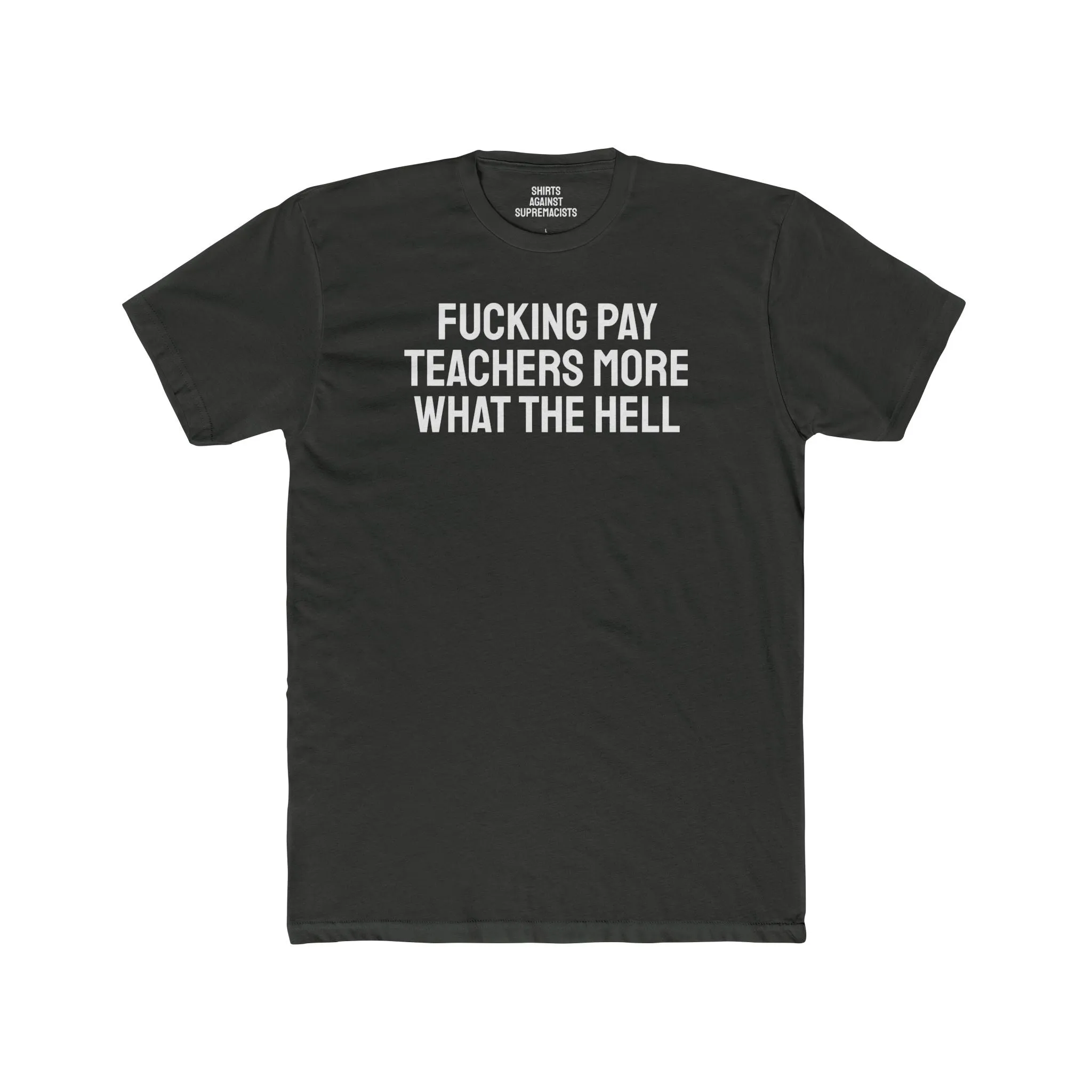 Fucking Pay Teachers More What The Hell - Unisex Cotton Crew Tee