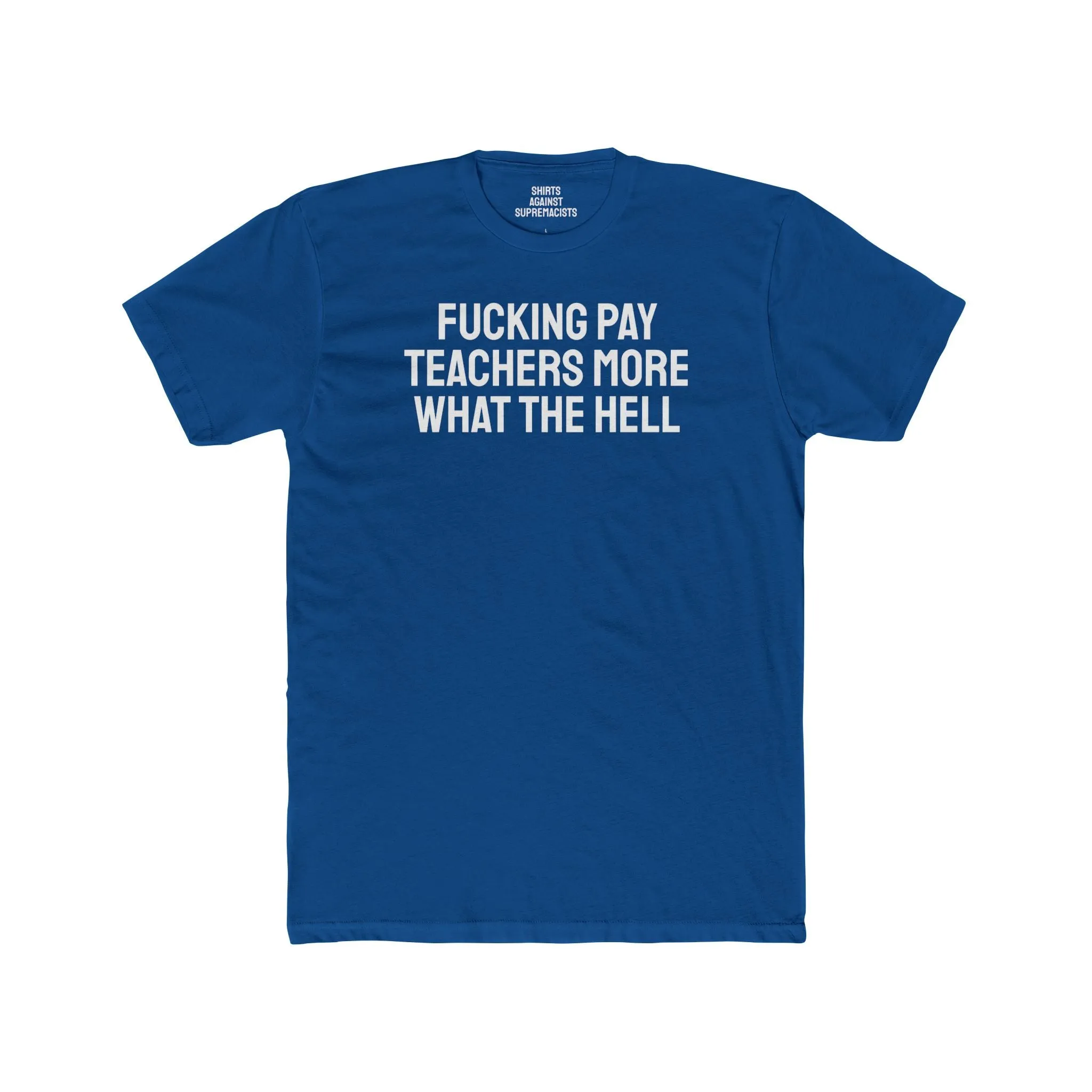 Fucking Pay Teachers More What The Hell - Unisex Cotton Crew Tee