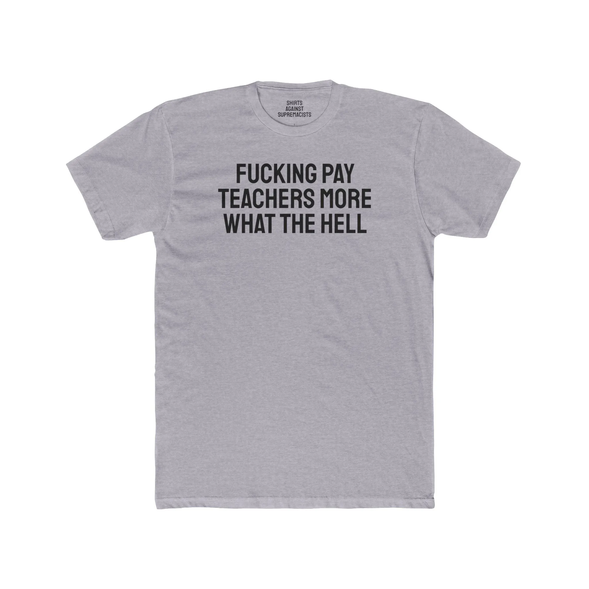 Fucking Pay Teachers More What The Hell - Unisex Cotton Crew Tee