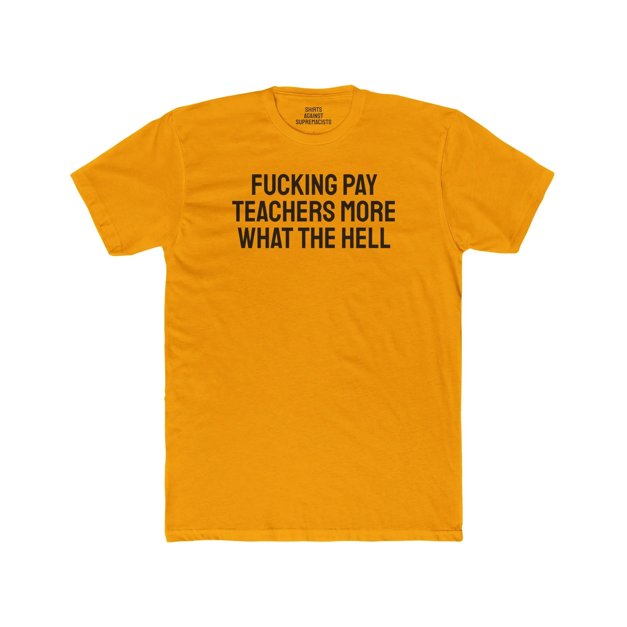 Fucking Pay Teachers More What The Hell - Unisex Cotton Crew Tee
