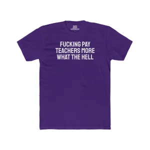 Fucking Pay Teachers More What The Hell - Unisex Cotton Crew Tee