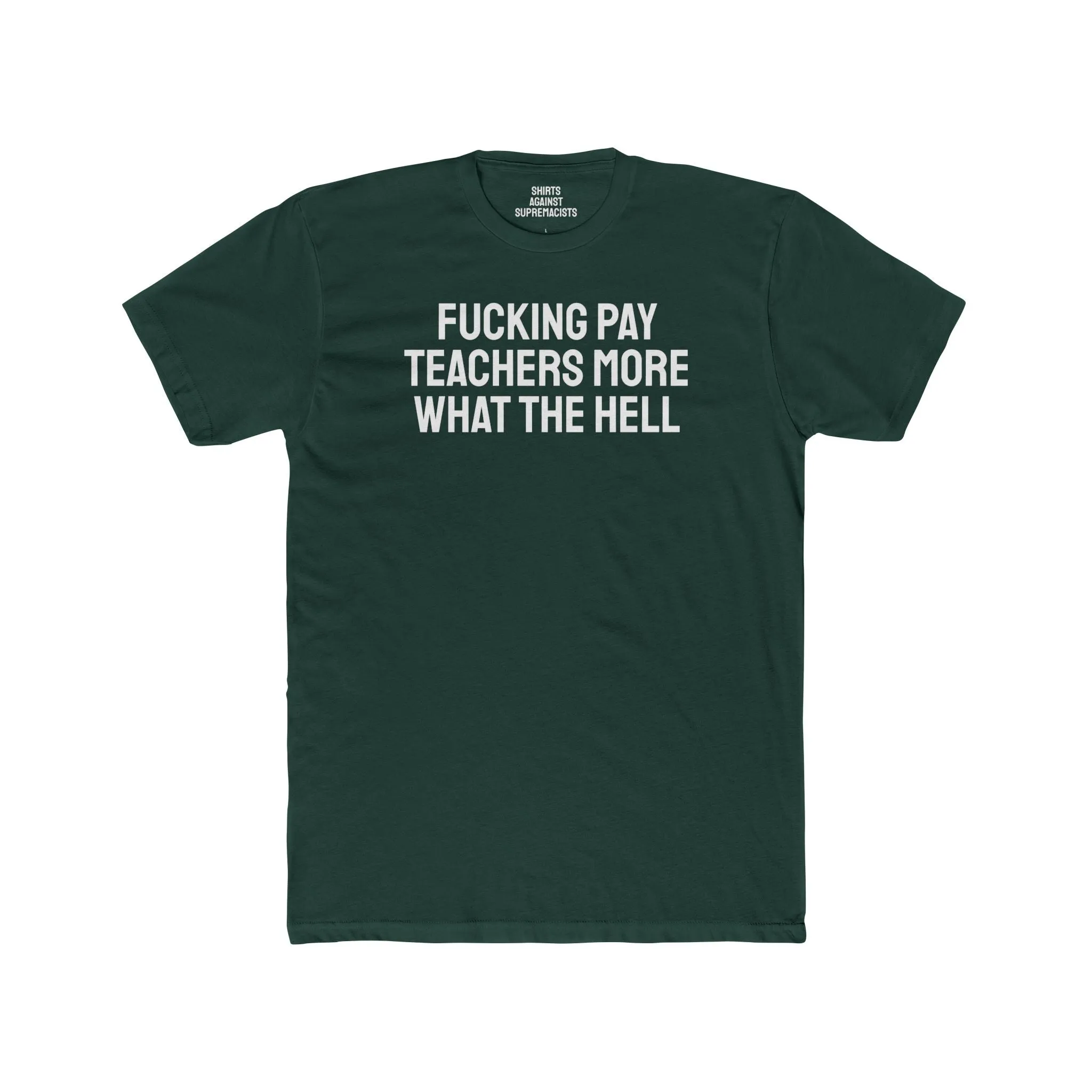 Fucking Pay Teachers More What The Hell - Unisex Cotton Crew Tee