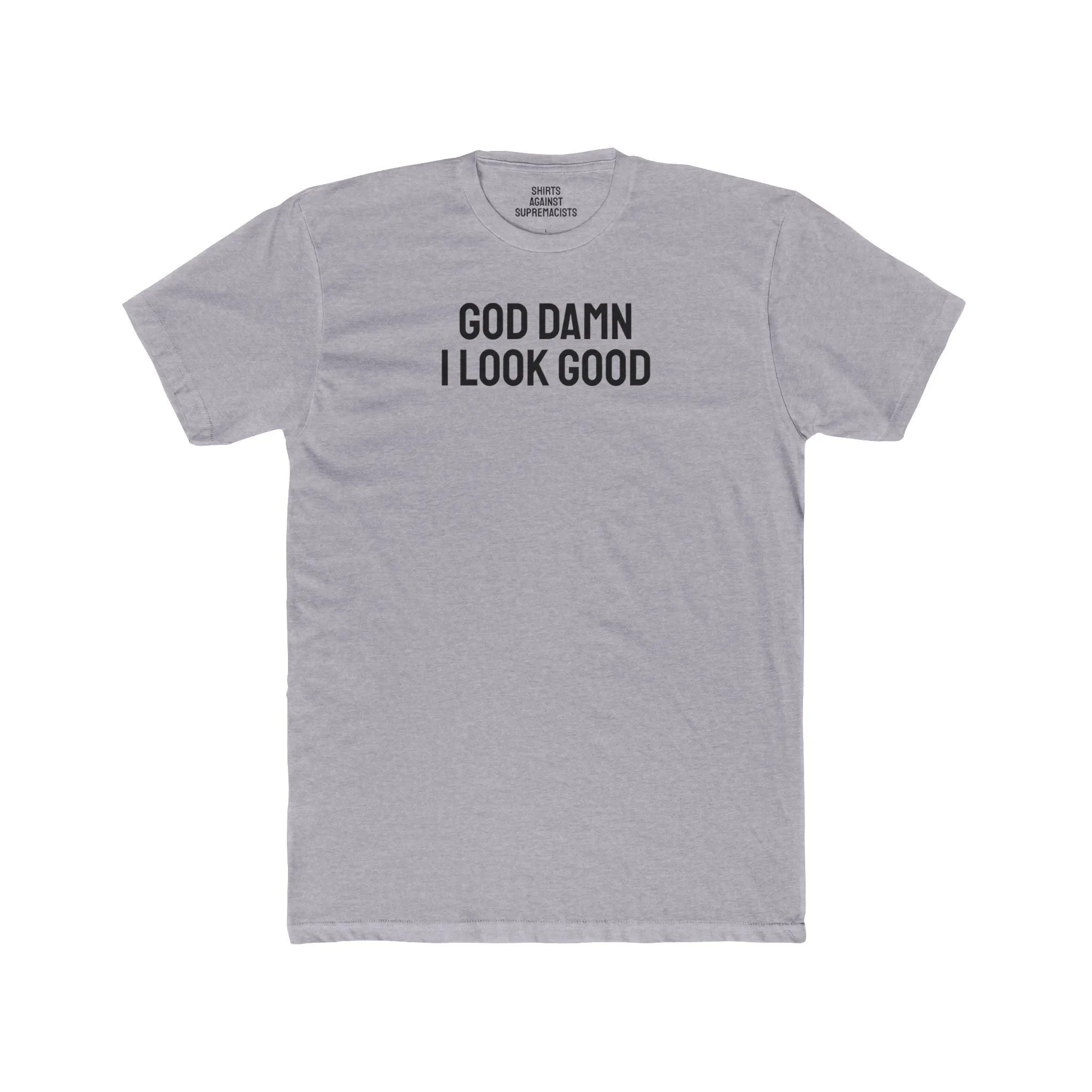 God Damn I Look Good - Unisex Cotton Crew Tee
