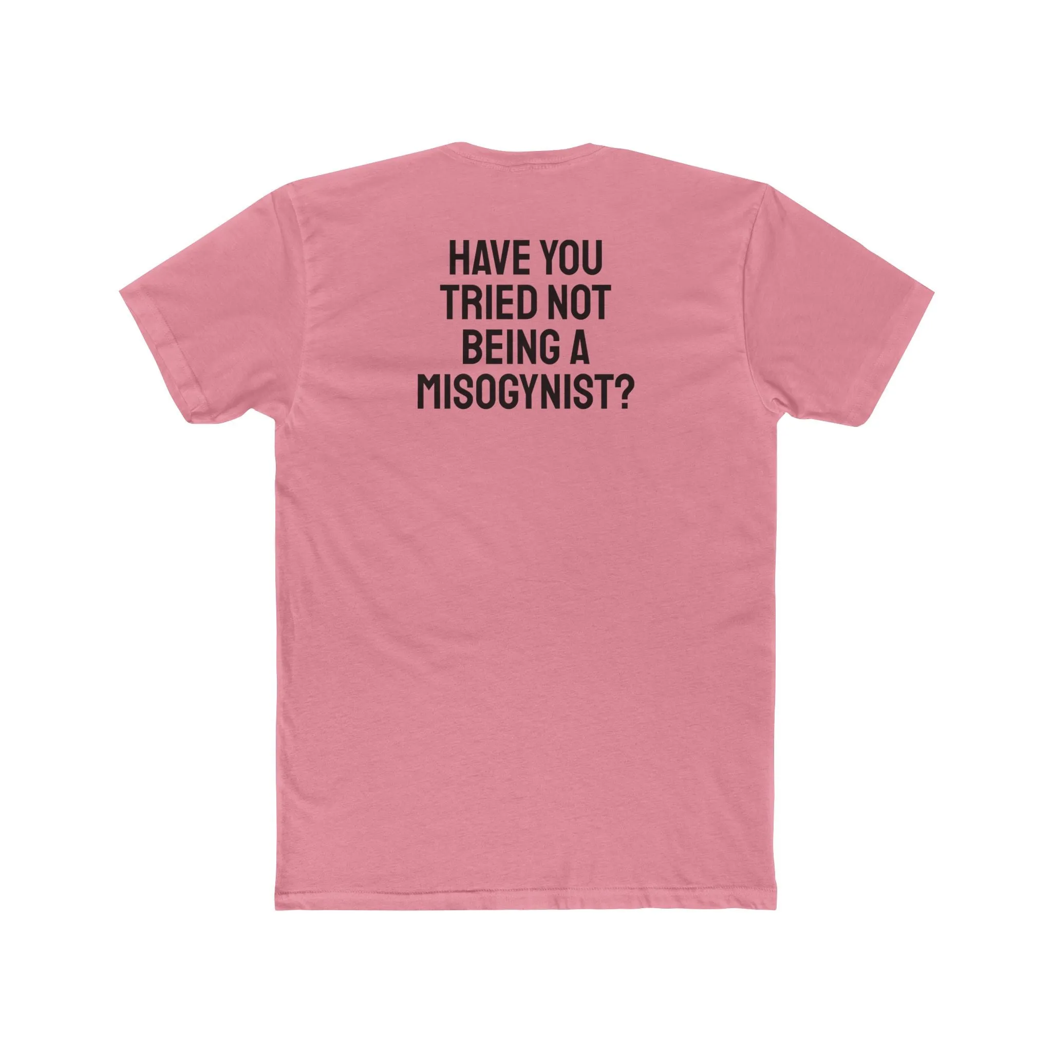 Have You Tried Not Being A Misogynist?- Unisex Cotton Crew Tee