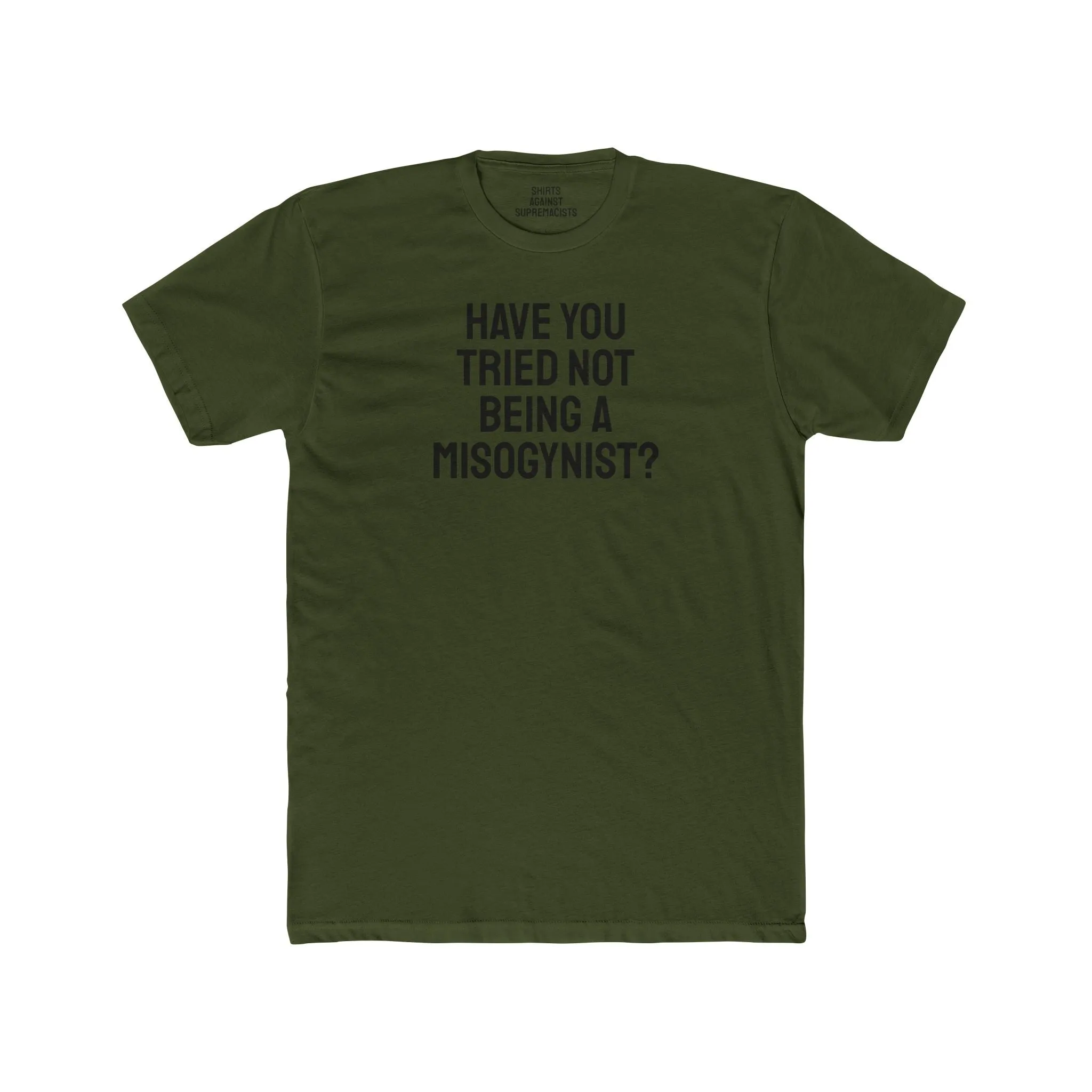 Have You Tried Not Being A Misogynist?- Unisex Cotton Crew Tee