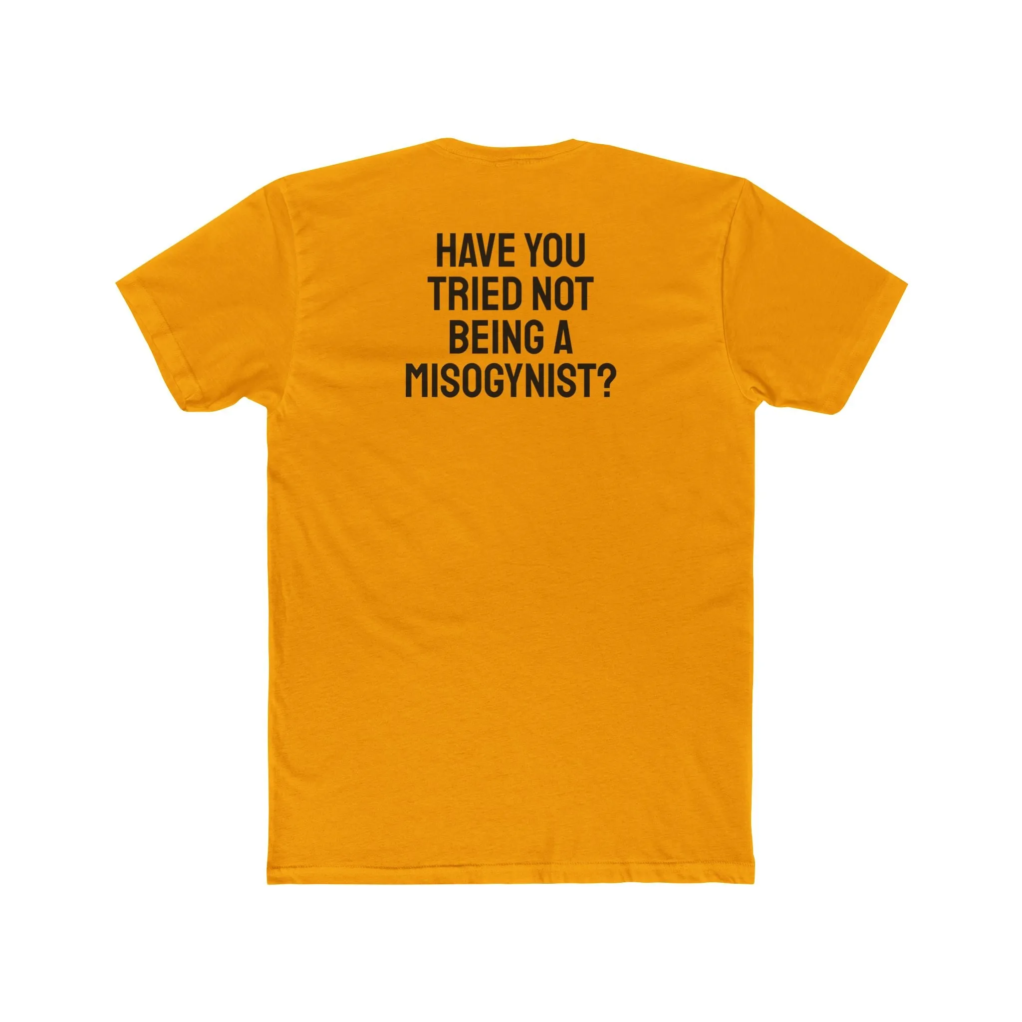 Have You Tried Not Being A Misogynist?- Unisex Cotton Crew Tee