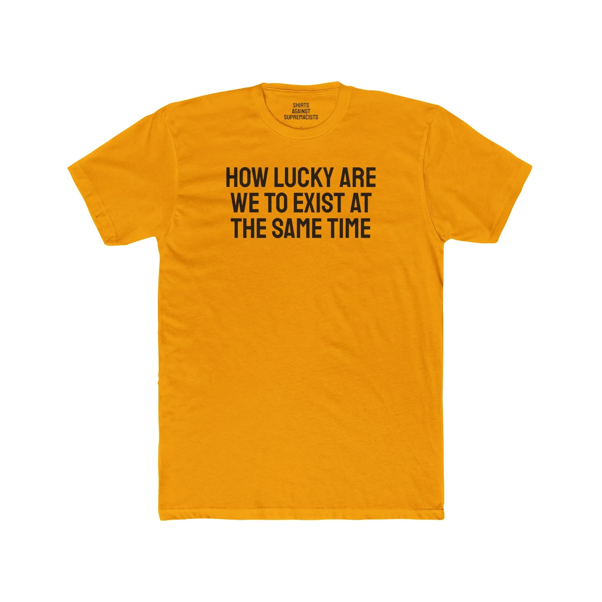 How Lucky Are We To Exist At The Same Time - Unisex Cotton Crew Tee