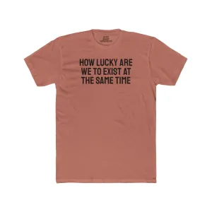 How Lucky Are We To Exist At The Same Time - Unisex Cotton Crew Tee
