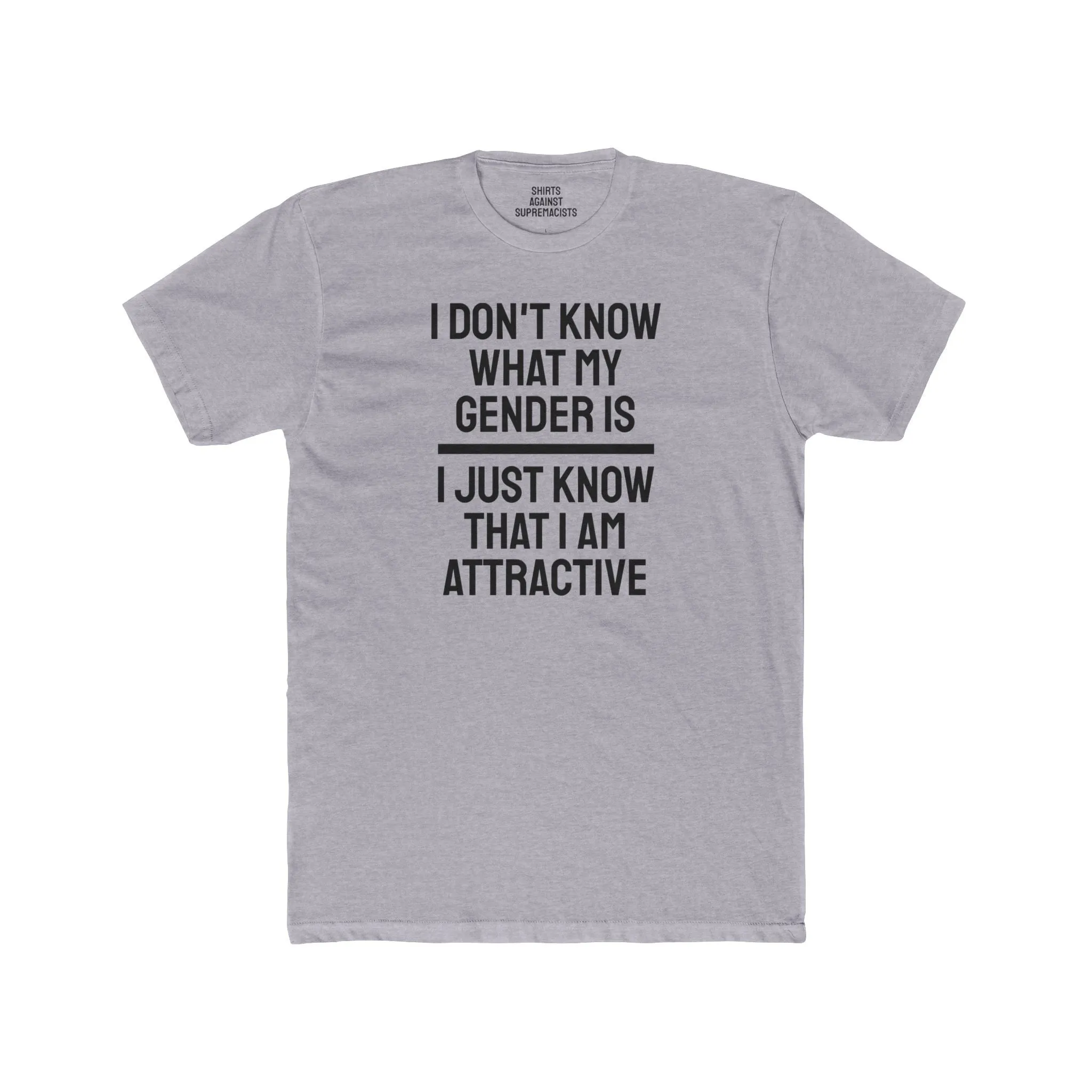I Don't Know What My Gender Is I Just Know That I'm Attractive - Unisex Cotton Crew Tee