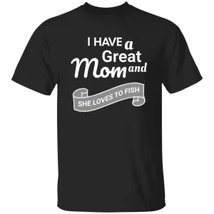I Have A Great Mom And She Loves Fishing T-Shirt k