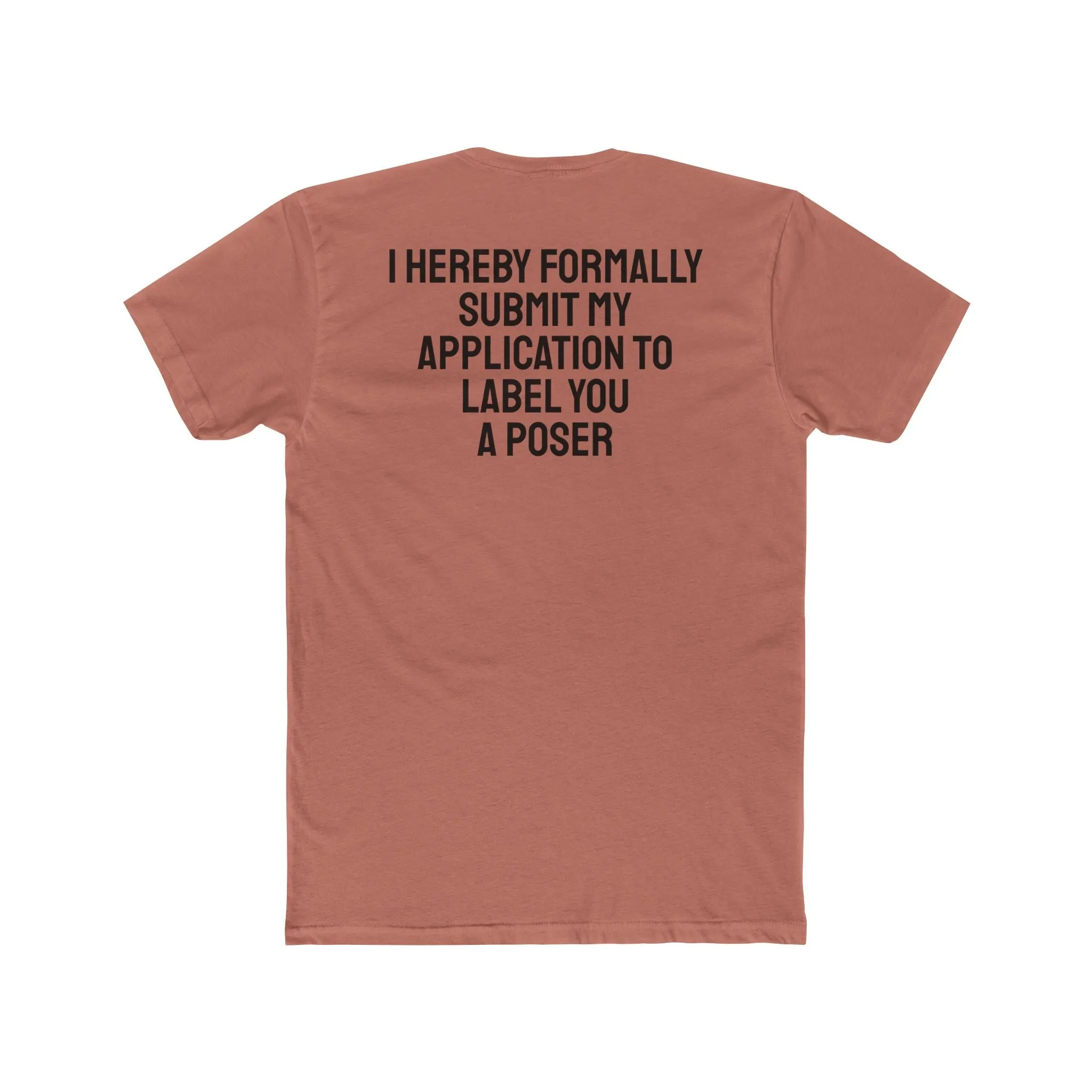 I Hereby Formally Submit My Application To Label You A Poser - Unisex Cotton Crew Tee
