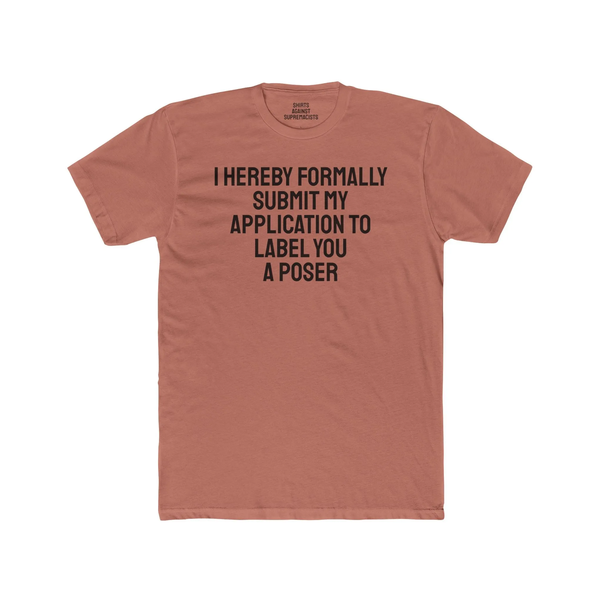 I Hereby Formally Submit My Application To Label You A Poser - Unisex Cotton Crew Tee