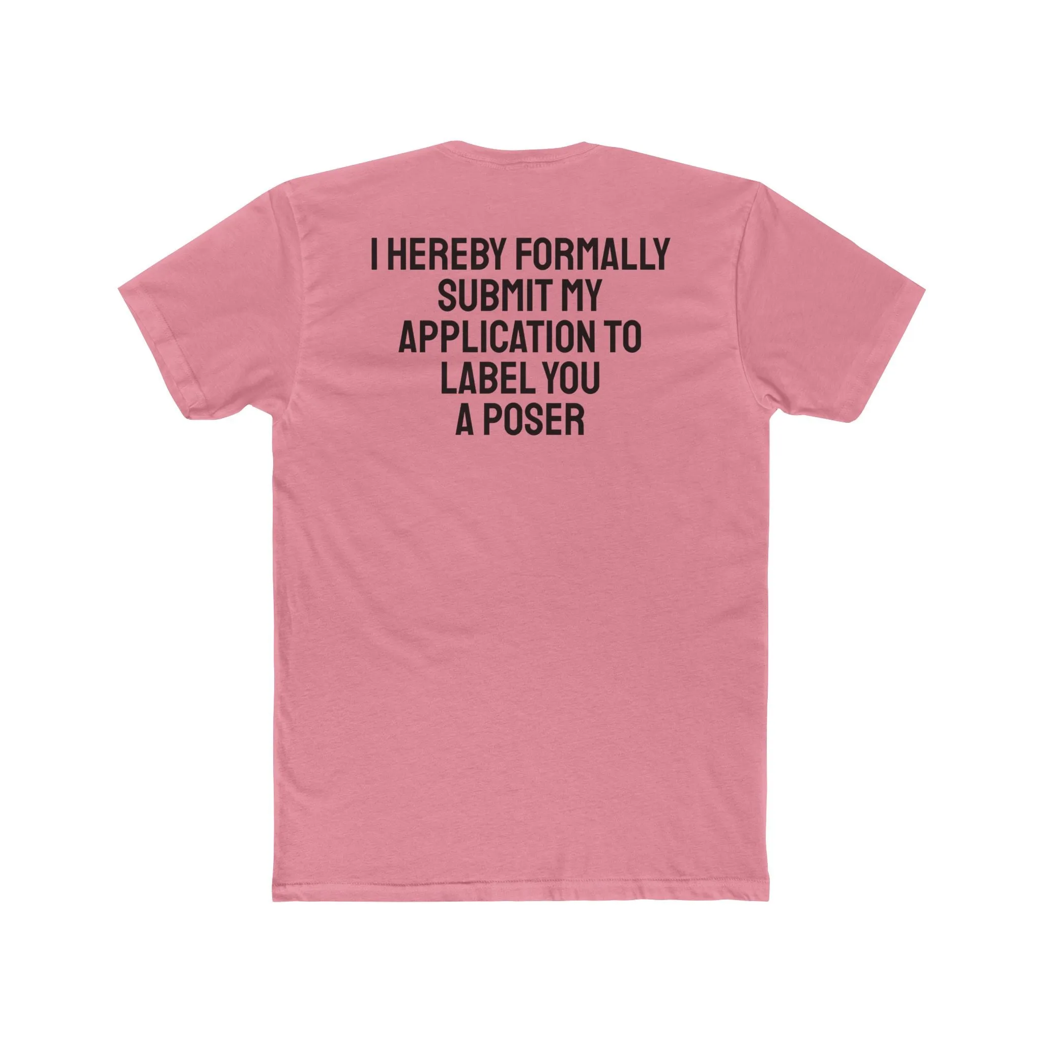 I Hereby Formally Submit My Application To Label You A Poser - Unisex Cotton Crew Tee