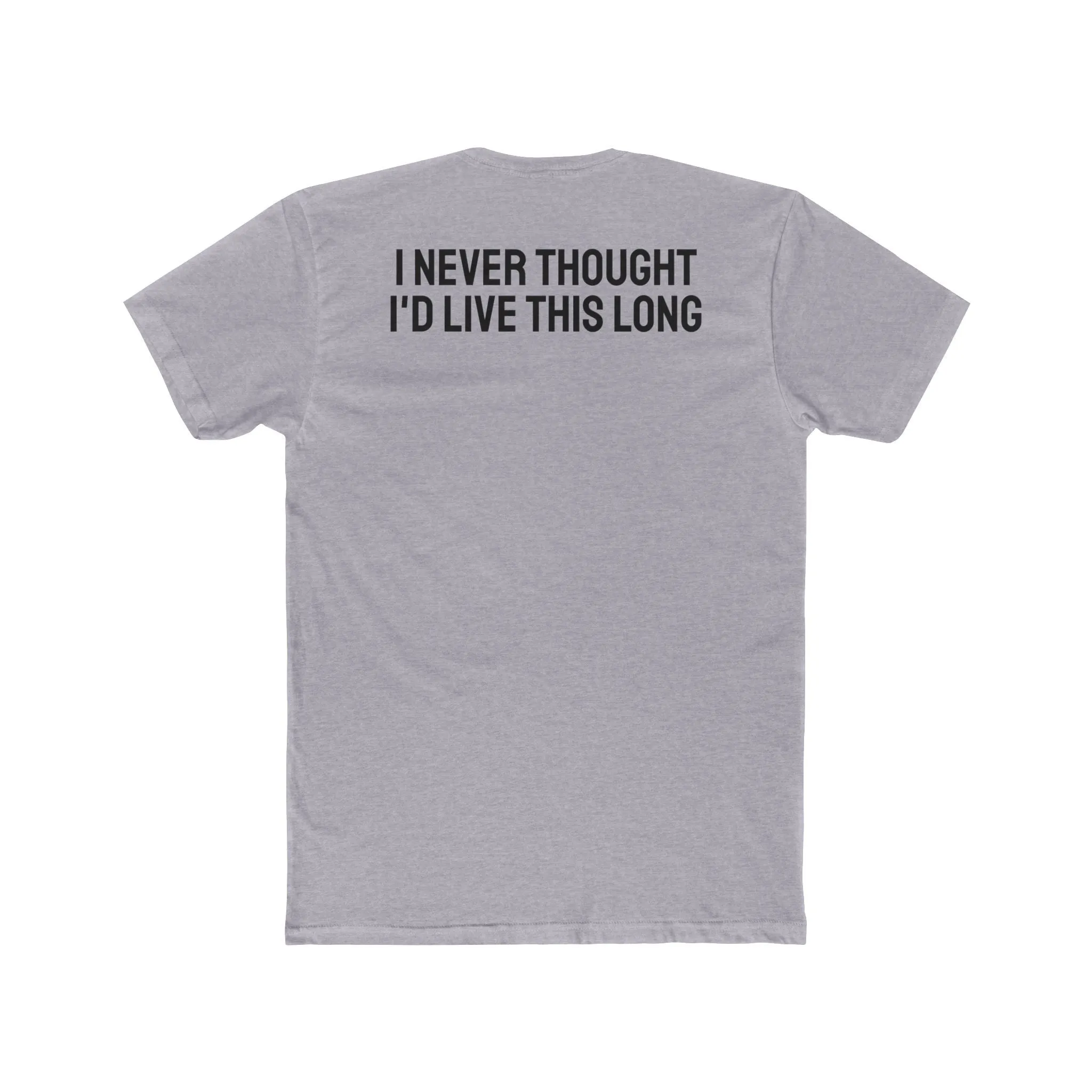 I Never Thought I'd Live This Long - Unisex Cotton Crew Tee