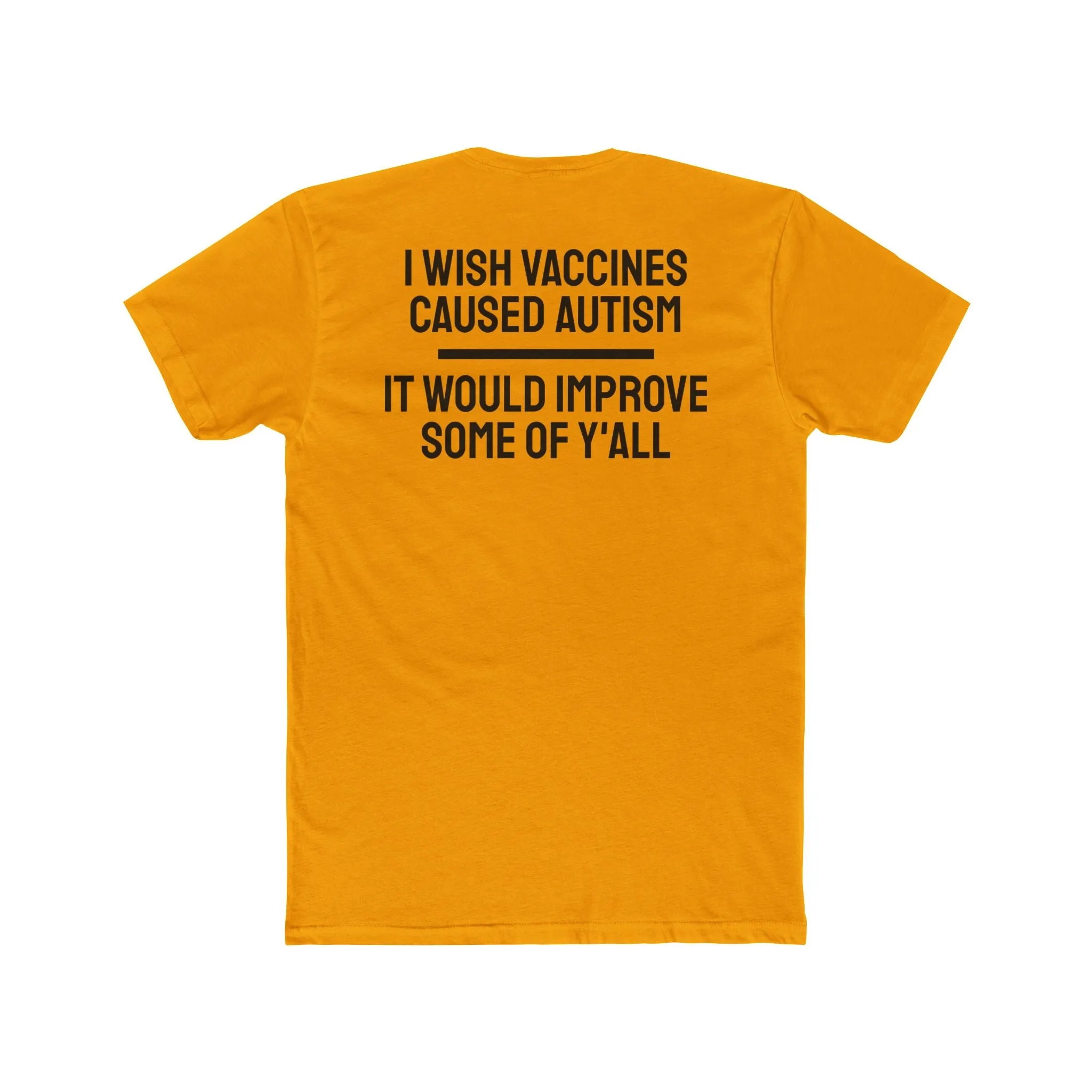 I Wish Vaccines Caused Autism It Would Improve Some Of Y'all - Unisex Cotton Crew Tee