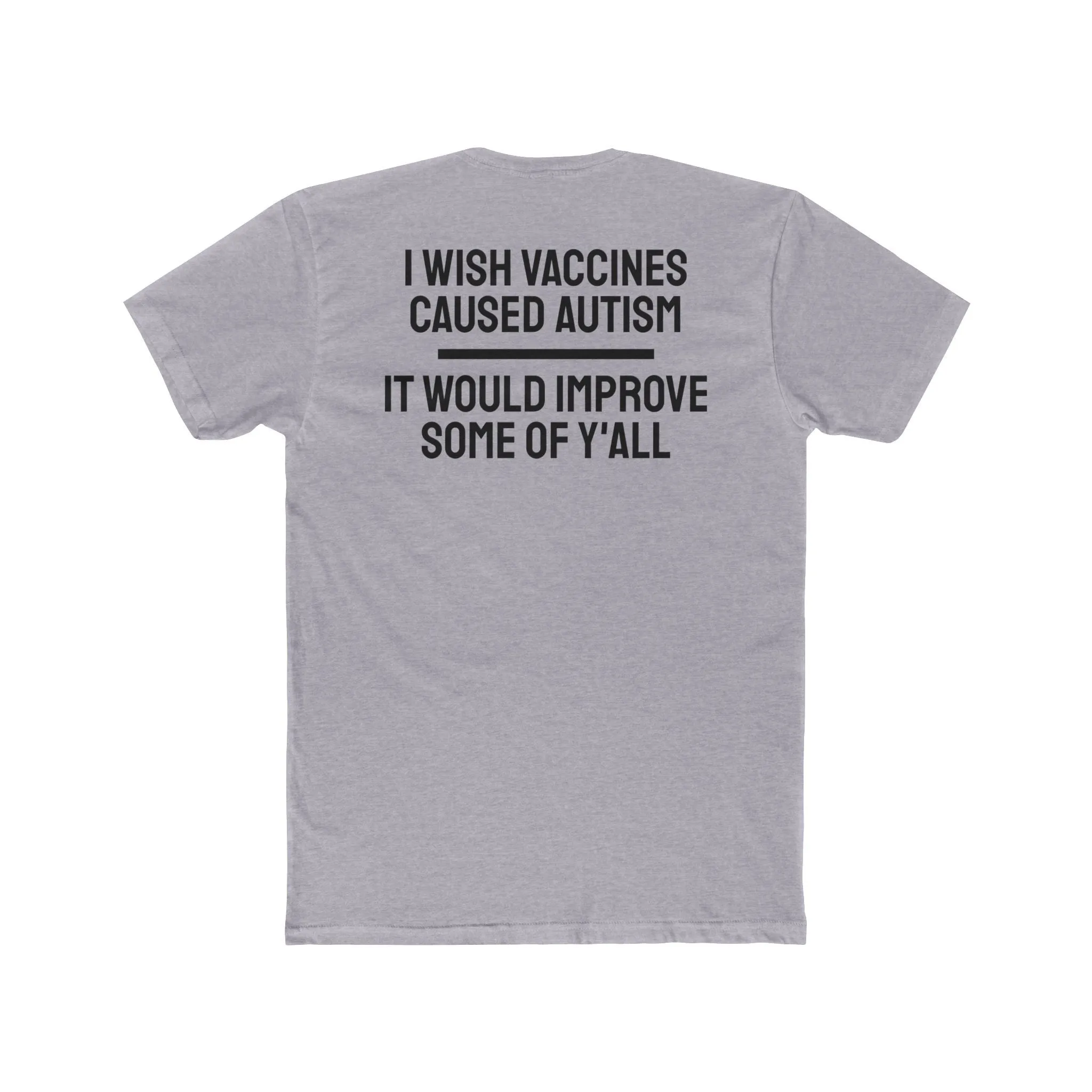 I Wish Vaccines Caused Autism It Would Improve Some Of Y'all - Unisex Cotton Crew Tee