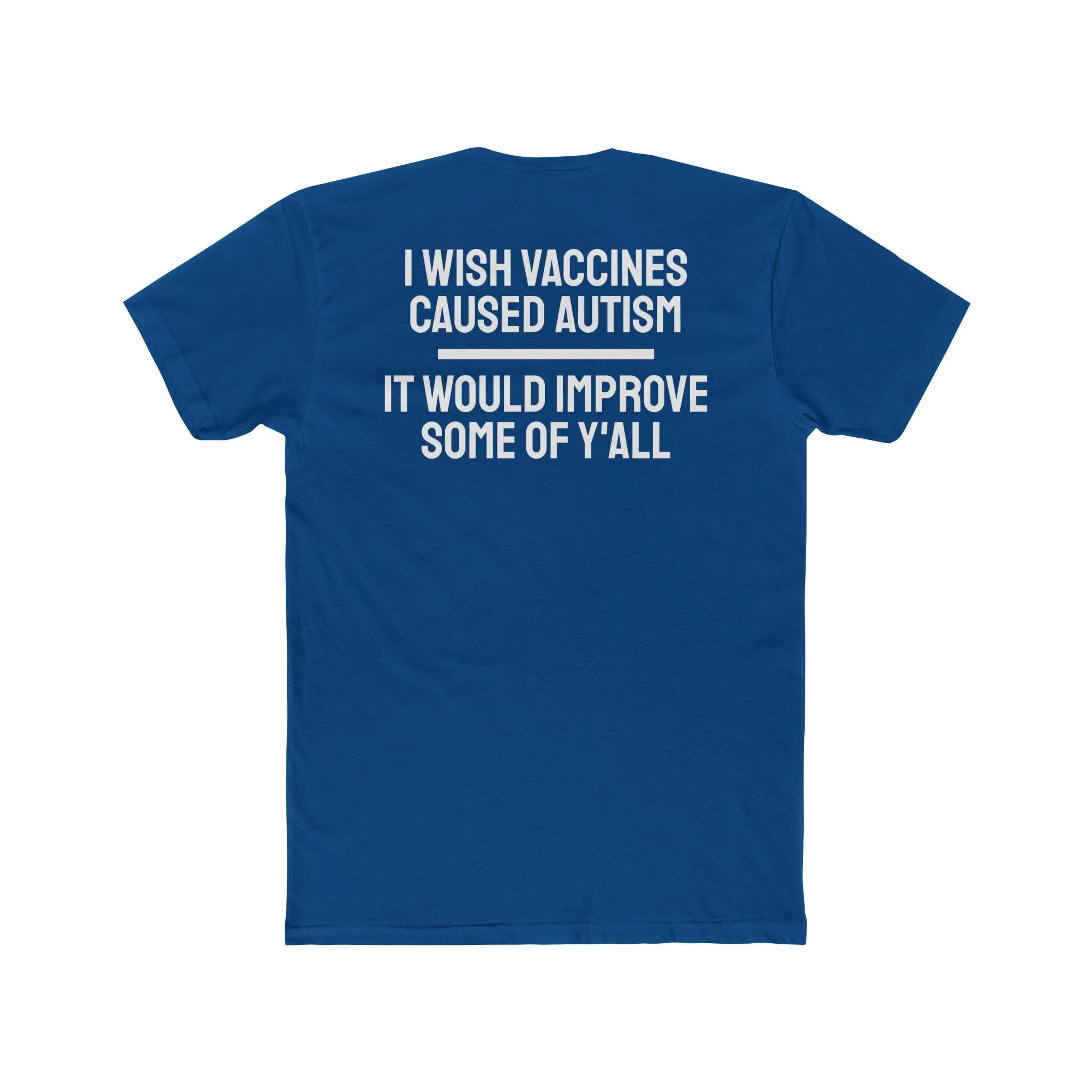 I Wish Vaccines Caused Autism It Would Improve Some Of Y'all - Unisex Cotton Crew Tee