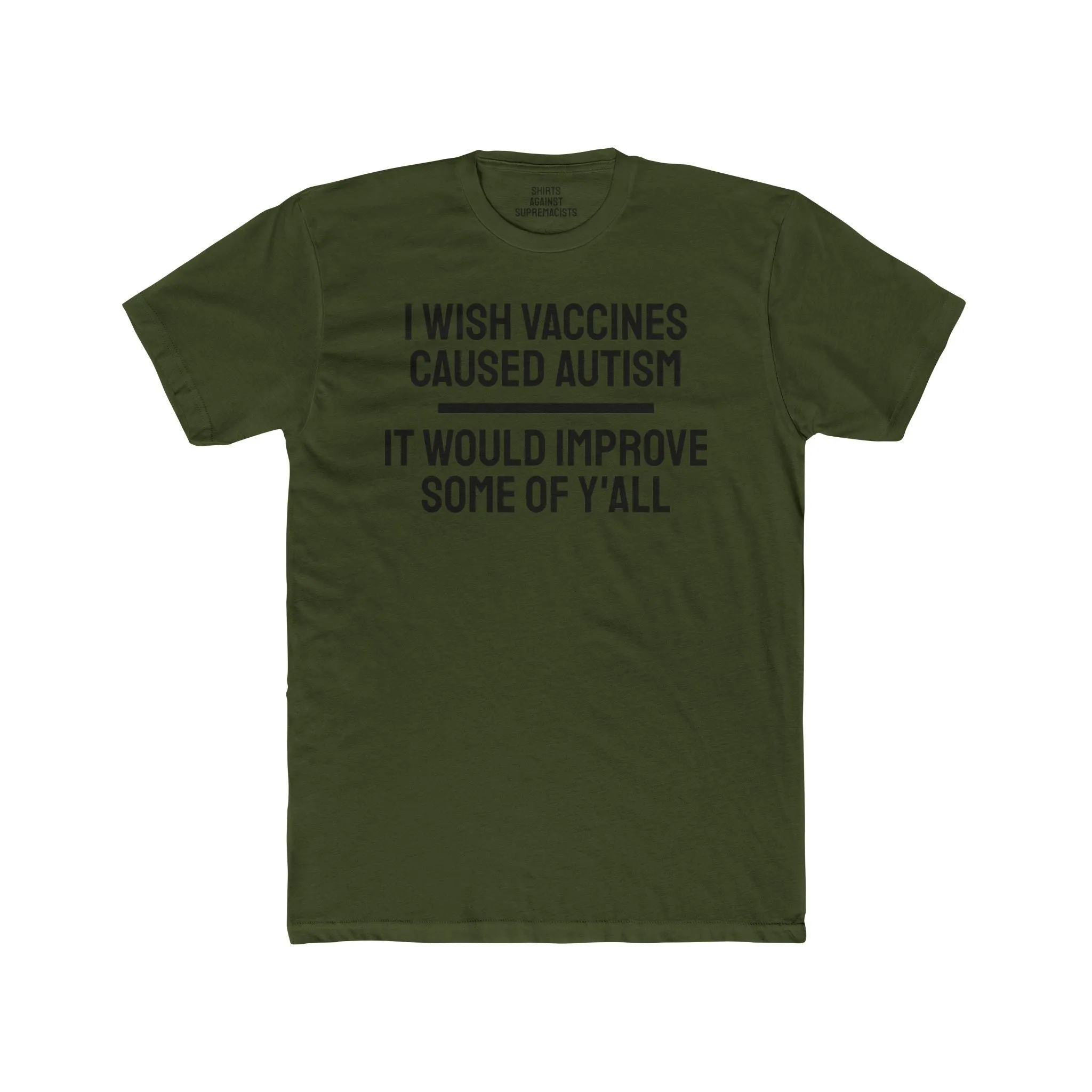I Wish Vaccines Caused Autism It Would Improve Some Of Y'all - Unisex Cotton Crew Tee