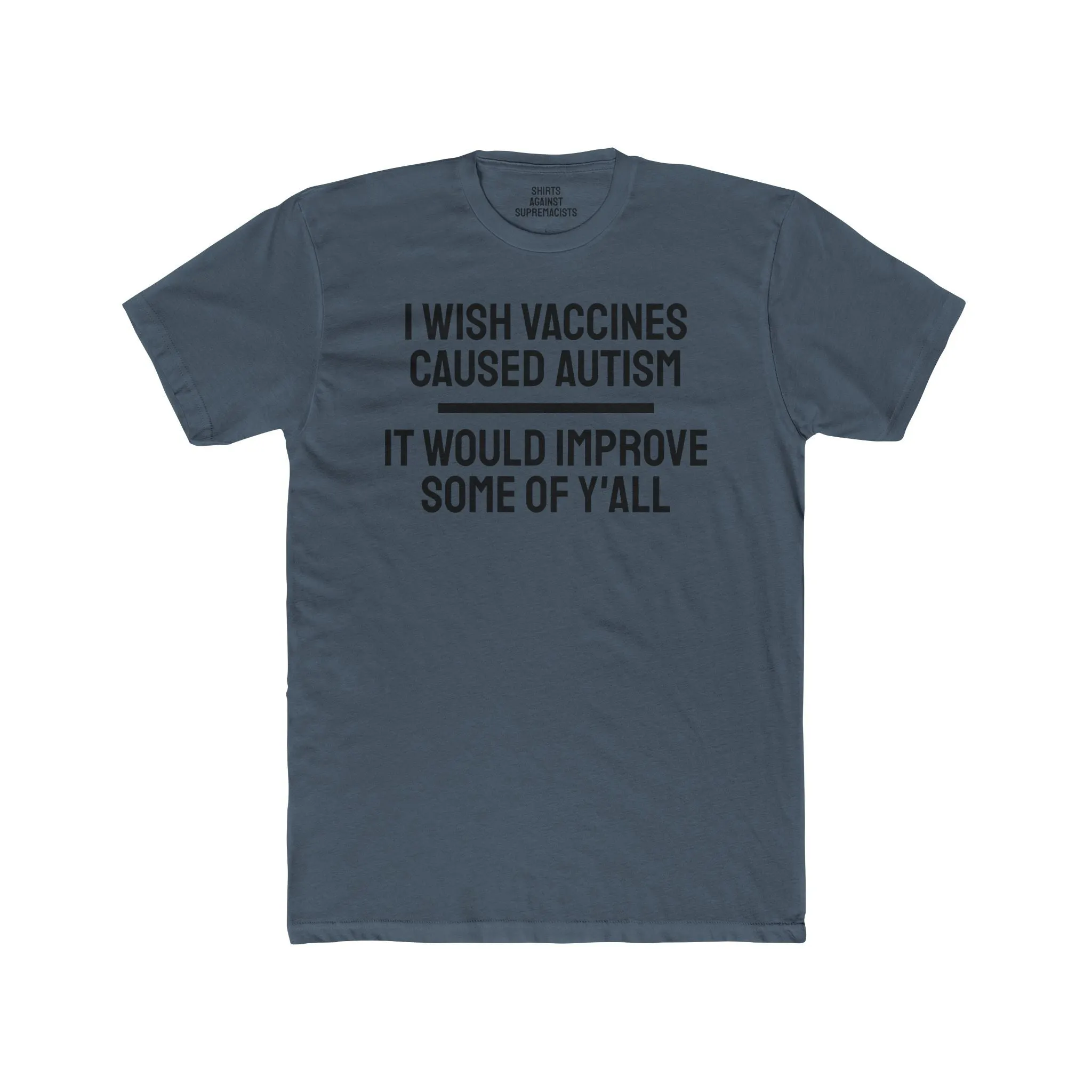 I Wish Vaccines Caused Autism It Would Improve Some Of Y'all - Unisex Cotton Crew Tee