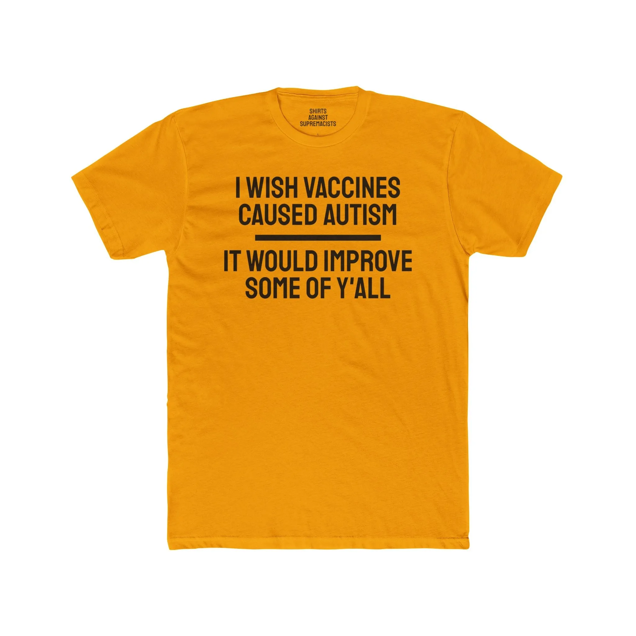 I Wish Vaccines Caused Autism It Would Improve Some Of Y'all - Unisex Cotton Crew Tee