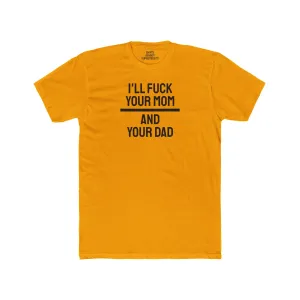 I'll Fuck Your Mom And Your Dad - Unisex Cotton Crew Tee