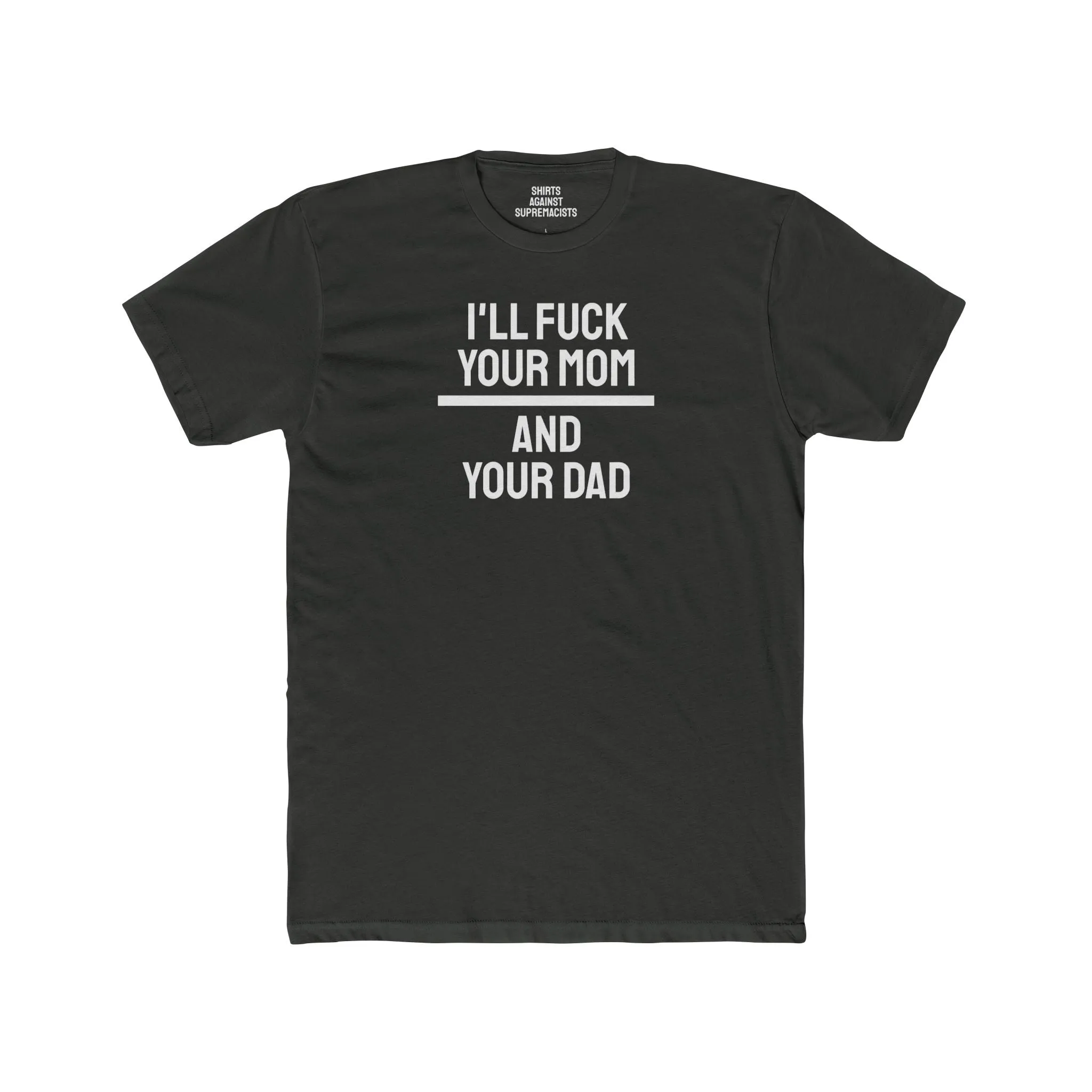 I'll Fuck Your Mom And Your Dad - Unisex Cotton Crew Tee