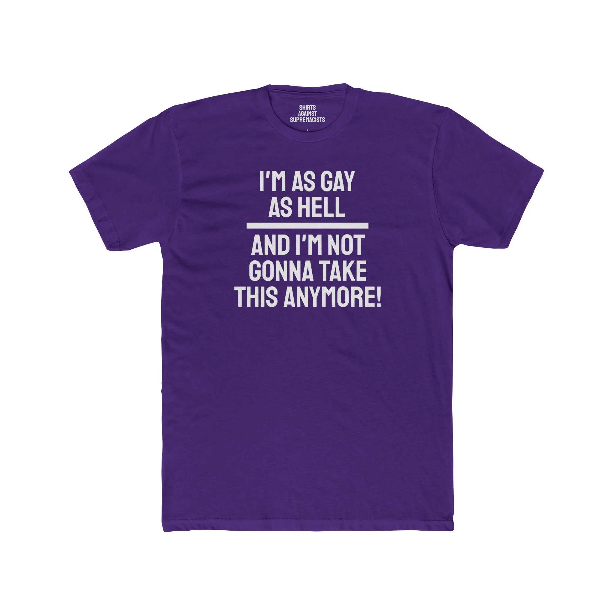 I'm As Gay As Hell And I'm Not Gonna Take This Anymore - Unisex Cotton Crew Tee
