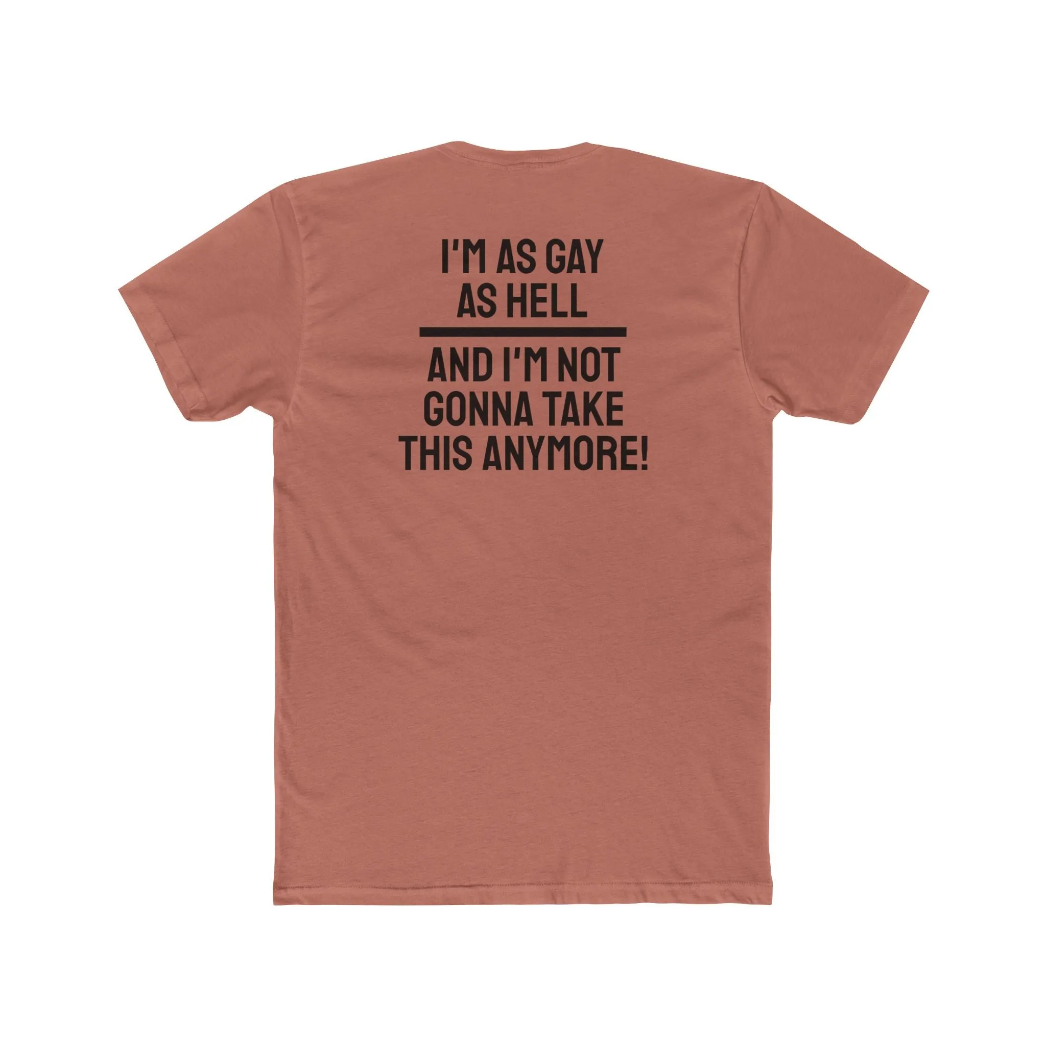 I'm As Gay As Hell And I'm Not Gonna Take This Anymore - Unisex Cotton Crew Tee