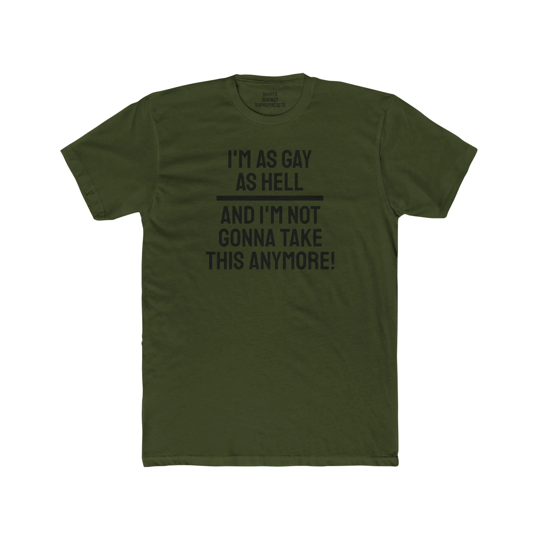 I'm As Gay As Hell And I'm Not Gonna Take This Anymore - Unisex Cotton Crew Tee