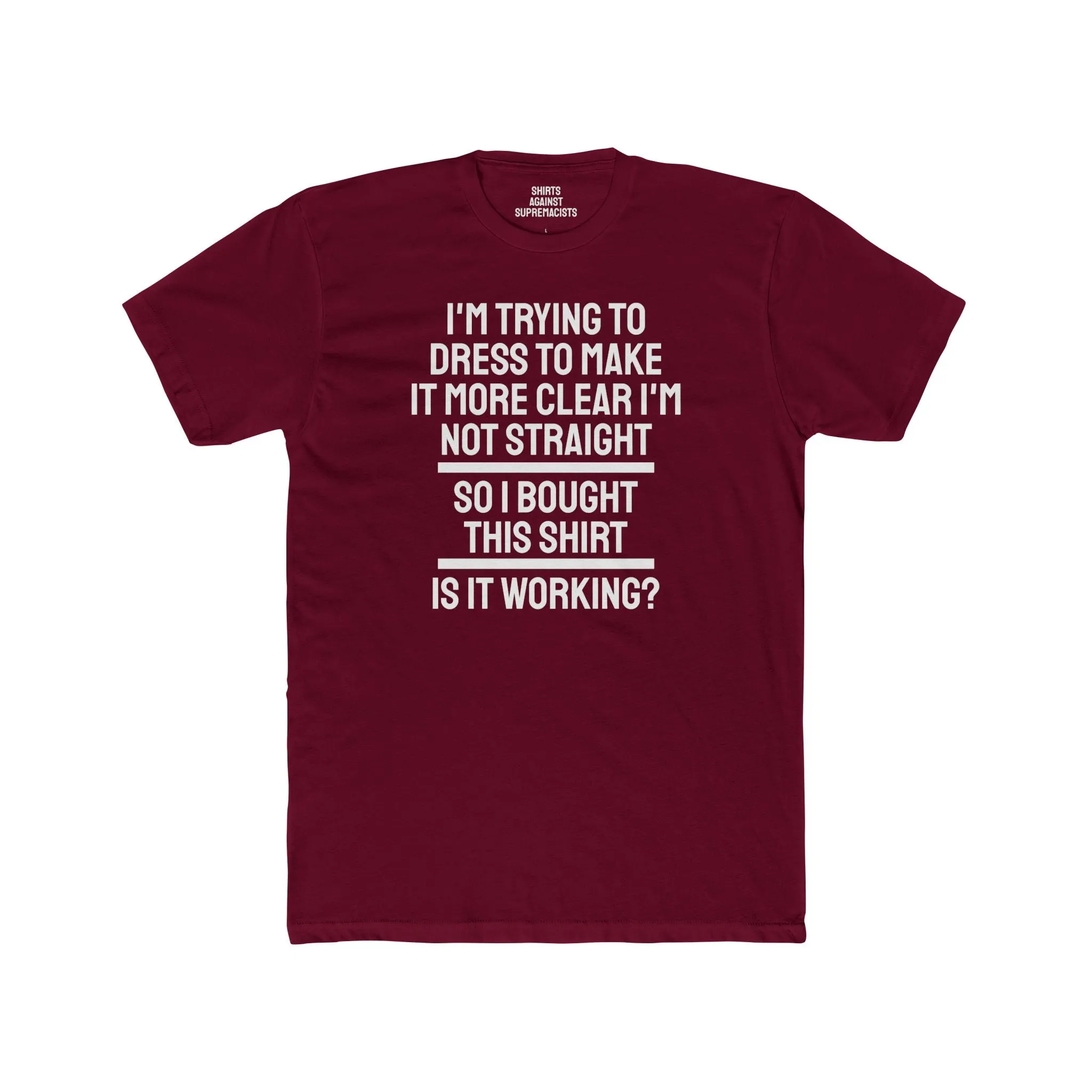 I'm Trying To Dress To Make It More Clear I'm Not Straight So I Bought This Shirt Is It Working? - Unisex Cotton Crew Tee